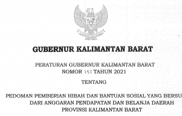 PERGUB NOMOR 151 TAHUN 2021 TAHUN 2021 TENTANG PEDOMAN PEMBERIAN HIBAH DAN BANTUAN SOSIAL YANG BERSUMBER  DARI ANGGARAN PENDAPATAN DAN BELANJA DAERAH  PROVINSI KALIMANTAN BARAT